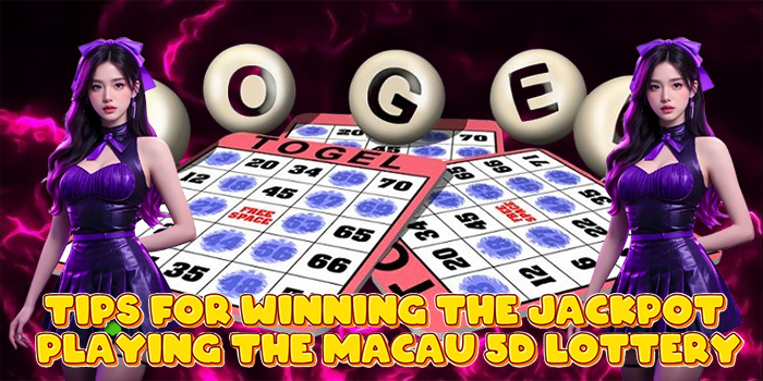 Tips for Winning the Jackpot Playing the Macau 5D Lottery